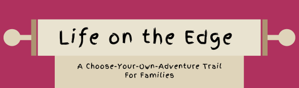 Life On The Edge. A Choose-Your-Own-Adventure Trail For Families.