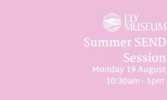 Plain pink poster with the Ely Museum logo, captioned "Summer SEND Session, Monday 19 August, 10:30am - 1pm"