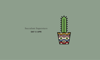 Illustration of a potted cactus. Text says: ‘Succulent Superstars, Saturday 5 April’.