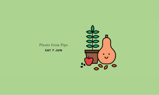 Illustration of a plant in a pot, a squash with a smiley face, an apple and multiple seeds. Text says: ‘Plants from Pips, Saturday 7 June’.