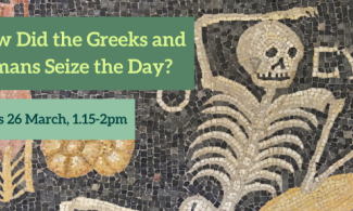 How Did the Greeks and Romans Seize the Day? Weds 26 March, 1.15-2pm