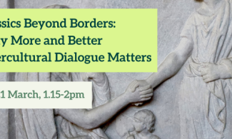 Classics Beyond Borders: Why More and Better Intercultural Dialogue Matters. Fri 21 March, 1.15-2pm.