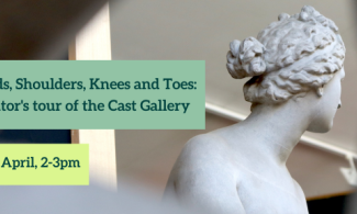 Heads, Shoulders, Knees and Toes: Curator's Tour of the Cast Gallery. Fri 4 April, 2-3pm. 