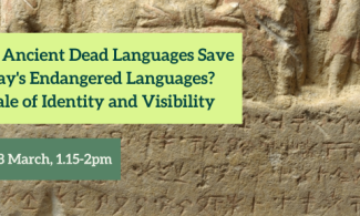 Can Ancient Dead Languages Save Today's Endangered Languages? A Tale of Identity and Visibility. Fri 28 March, 1.15-2pm