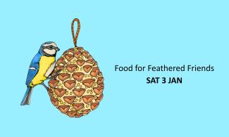 An illustration of a bird perching on a pinecone with a light blue background. Text reads Food for Feathered Friends Sat 3 Jan.