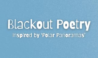 A blue poster with white text: Blackout Poetry Inspired by 'Polar Panoramas'